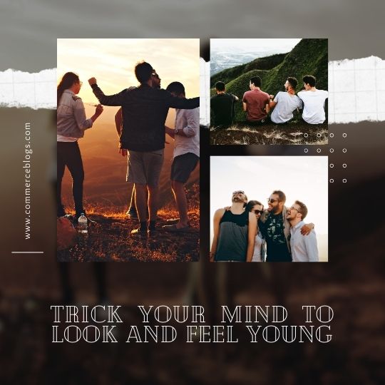Trick your mind to look and feel young