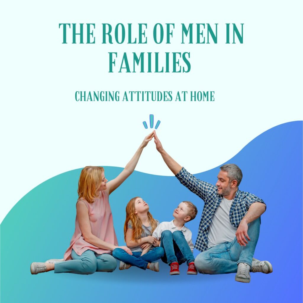 The Role of Men in Families: Changing Attitudes at Home